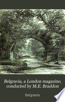 Belgravia, a London magazine, conducted by M.E. Braddon