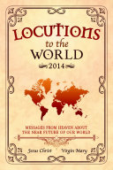 Locutions to the World 2014   Messages from Heaven about the near Future of our World