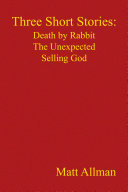 Three Short Stories: Death by Rabbit The Unexpected Selling God