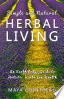 Simple and Natural Herbal Living   An Earth Lodge Guide to Holistic Herbs for Health