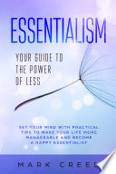 Essentialism  Your Guide to The Power of Less Set your Mind with Practical Tips to Make Your Life More Manageable and Become a Happy Essentialist Book