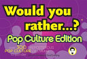 Would You Rather... ?: Pop Culture Edition