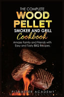 The Complete Wood Pellet Smoker and Grill Cookbook Book