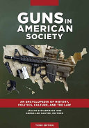 Guns in American Society: An Encyclopedia of History, Politics, Culture, and the Law, 3rd Edition [3 volumes]