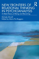 New frontiers of relational thinking in psychoanalysis : a meta-theory of human being and becoming /