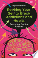 Rewiring Your Self To Break Addictions And Habits
