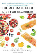 The Ultimate Keto Diet for Beginners  Easy and Complete Weight Loss Guide to Living the Keto Lifestyle  Keto Diet