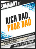 Summary Of  Rich Dad  Poor Dad  What The Rich Teach Their Kids About Money That The Poor And Middle Class Do Not    By Robert Kiyosaki   Written By Sapiens Editorial