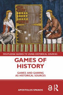 Games of history : games and gaming as historical sources / Apostolos Spanos