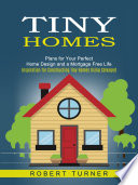 Tiny Homes  Plans for Your Perfect Home Design and a Mortgage Free Life  Inspiration for Constructing Tiny Homes Using Salvaged  Book PDF