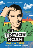 It's Trevor Noah : born a crime : stories from a South African childhood : adapted for young readers /