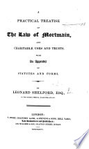 A Practical Treatise of the Law of Mortmain, and Charitable Uses and Trusts