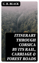 Itinerary through Corsica by its Rail, Carriage & Forest Roads