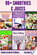 90+ Smoothies & Juices: Compilation Of 6 Blender Recipes Books