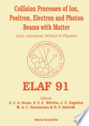 Collision Processes Of Ion Positron Electron And Photon Beams With Matter Proceedings Of Elaf 91