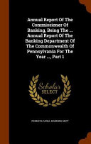 Annual Report of the Commissioner of Banking, Being the ... Annual Report of the Banking Department of the Commonwealth of Pennsylvania for the Year ...