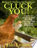 Backyard Chickens for Beginners: Cluck You : Guide To Finding and Raising Chickens for Egg Meat and Show