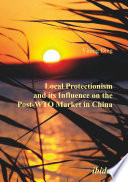 Local Protectionism and its Influence on the Post WTO Market in China Book