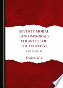Seventy Moral  and Immoral  Polarities of the Everyday Volume II