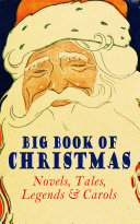 Big Book of Christmas Novels, Tales, Legends & Carols (Illustrated Edition)