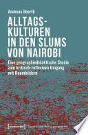 Alltagskulturen in den Slums von Nairobi : Eine geographiedidaktische Studie zum kritisch-reflexiven Umgang mit Raumbildern /