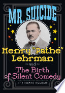 Mr  Suicide  Henry Path   Lehrman and The Birth of Silent Comedy Book PDF