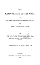 The Hand Writing on the Wall; Or, the Present Calamities of Great Britain and Her Approaching Doom