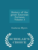 History of the Great American Fortunes Volume 3 - Scholar's Choice Edition