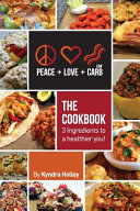Peace  Love  and Low Carb   The Cookbook   3 Ingredients to a Healthier You 