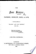 The Four Sisters  Patience  Humility  Faith  and Love  By the Author of    Harry and His Homes      i e  D  Richmond      A New Edition Book