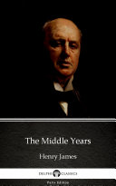 The Middle Years by Henry James - Delphi Classics (Illustrated)