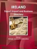 Ireland Export-Import and Business Directory Volume 1 Strategic and Practical Information