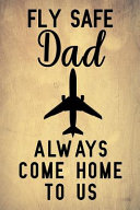 Fly Safe Dad Always Come Home to Us