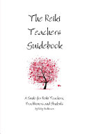 The Reiki Teachers Guidebook: A Guide for Reiki Teachers, Practitioners and Students