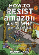 How to Resist Amazon and Why  The Fight for Local Economics  Data Privacy  Fair Labor  Independent Bookstores  and a People Powered Future 