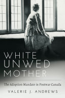 White Unwed Mother ; The adoption mandate in postwar Canada