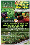 The Ultimate Guide to Companion Gardening for Beginners and Container Gardening for Beginners and the Ultimate Guide to Vegetable Gardening for Beginners