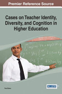 Cases on Teacher Identity  Diversity  and Cognition in Higher Education