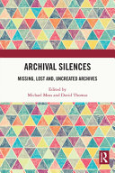 Archival silences : missing, lost and, uncreated archives /