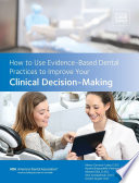 How to Use Evidence Based Dental Practices to Improve Clinical Decision Making