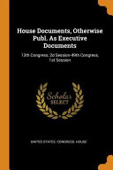 House Documents, Otherwise Publ. as Executive Documents: 13th Congress, 2D Session-49th Congress, 1st Session