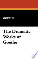 The Dramatic Works of Goethe