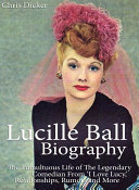 Read Pdf Lucille Ball Biography: The Tumultuous Life of The Legendary Comedian From ‘I Love Lucy,’ Relationships, Rumors and More