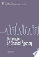 Dimensions of Shared Agency : A Study on Joint, Collective and Group Intentional Action /