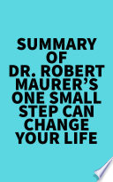 Summary of Dr  Robert Maurer s One Small Step Can Change Your Life