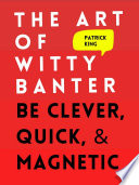 The Art of Witty Banter  Be Clever  Quick    Magnetic