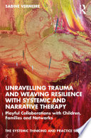 Unravelling Trauma And Weaving Resilience With Systemic And Narrative Therapy