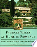 “Patricia Wells at Home in Provence: Recipes Inspired by Her Farmhouse in France” by Patricia Wells