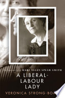 A Liberal-Labour lady : the times and life of Mary Ellen Spear Smith /