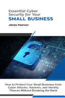 Essential Cyber Security for Your Small Business: How to Protect Your Small Business from Cyber Attacks, Hackers, and Identity Thieves Without Breaking the Bank